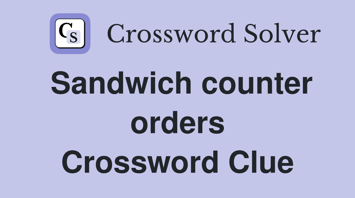Sandwich counter orders Crossword Clue