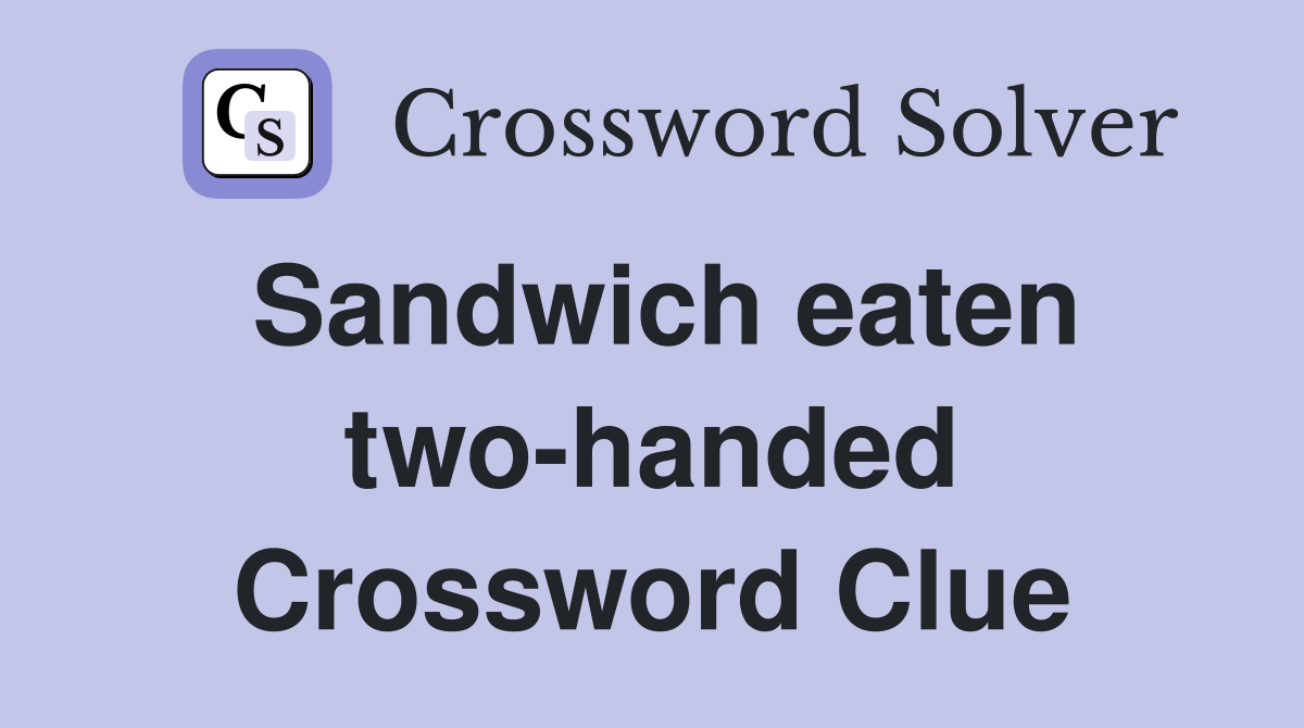 Sandwich eaten two-handed Crossword Clue