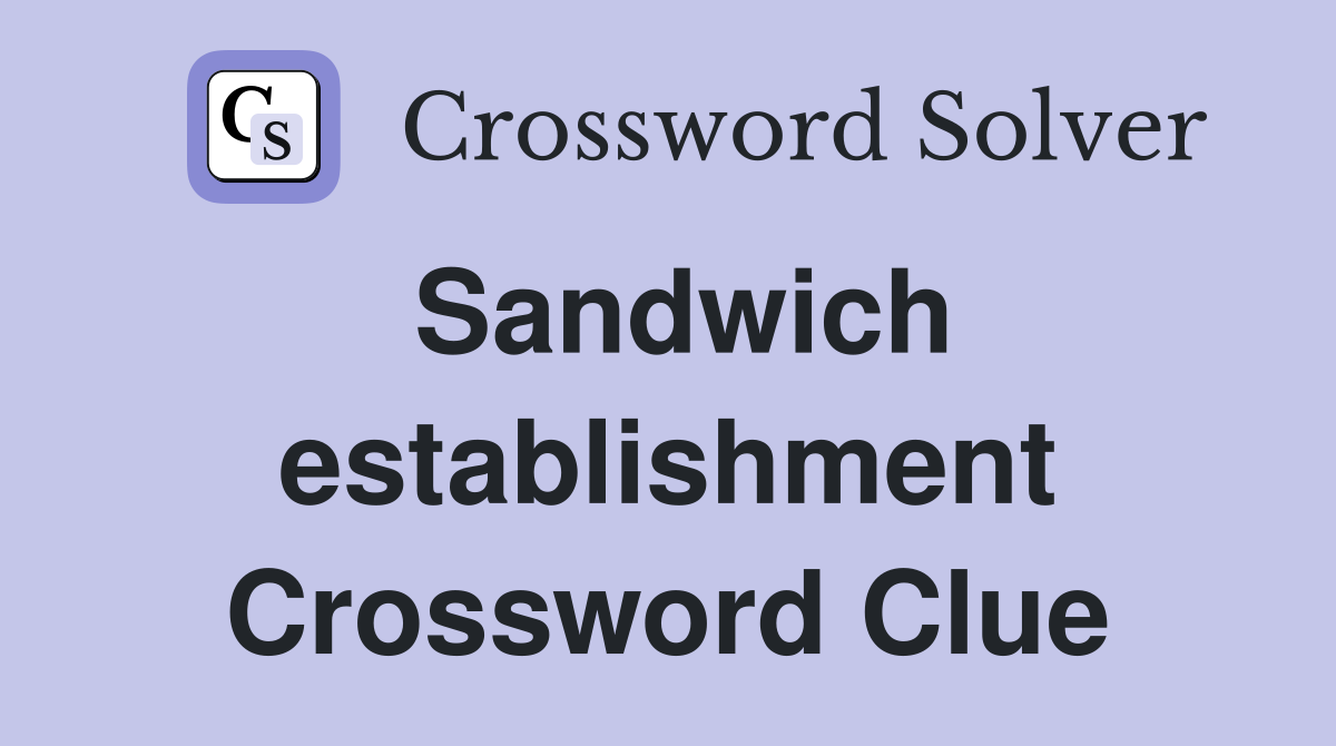 Sandwich establishment Crossword Clue