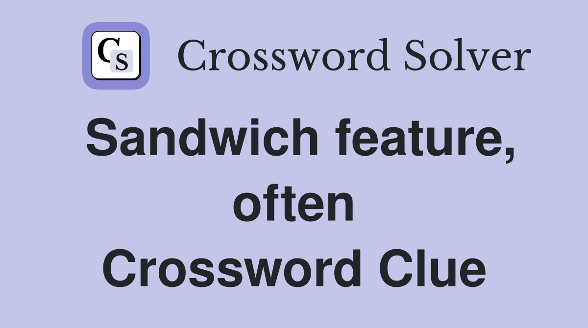 Sandwich feature, often Crossword Clue