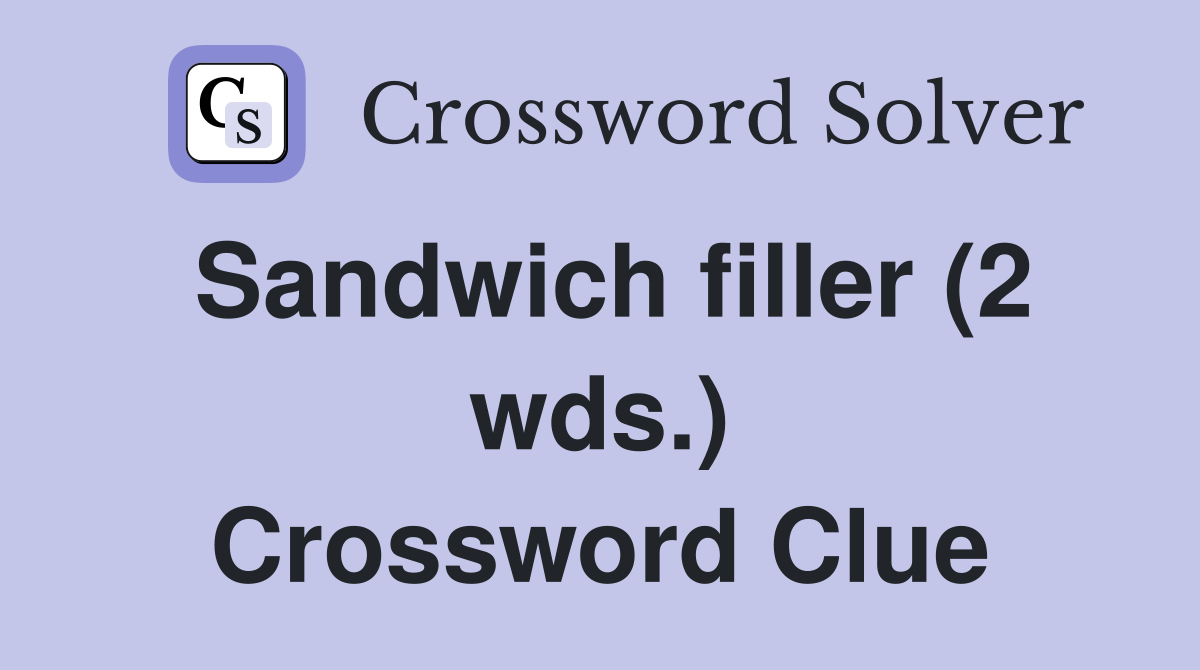 Sandwich filler (2 wds.) Crossword Clue