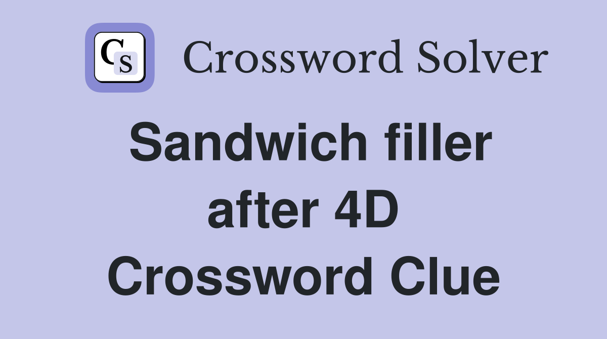 Sandwich filler after 4D Crossword Clue