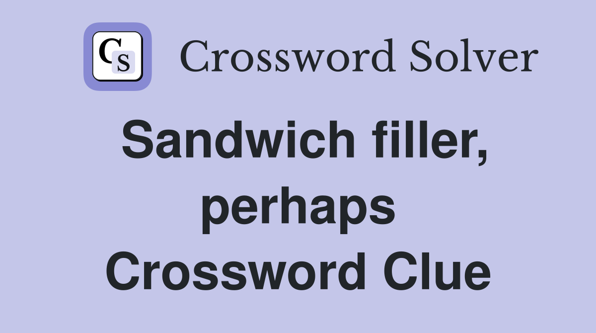 Sandwich filler, perhaps Crossword Clue