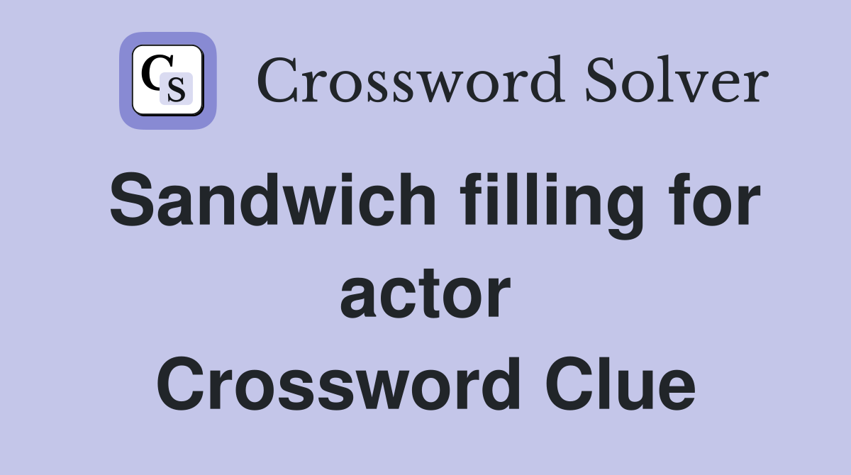 Sandwich filling for actor Crossword Clue
