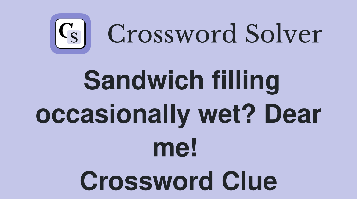Sandwich filling occasionally wet? Dear me!  Crossword Clue