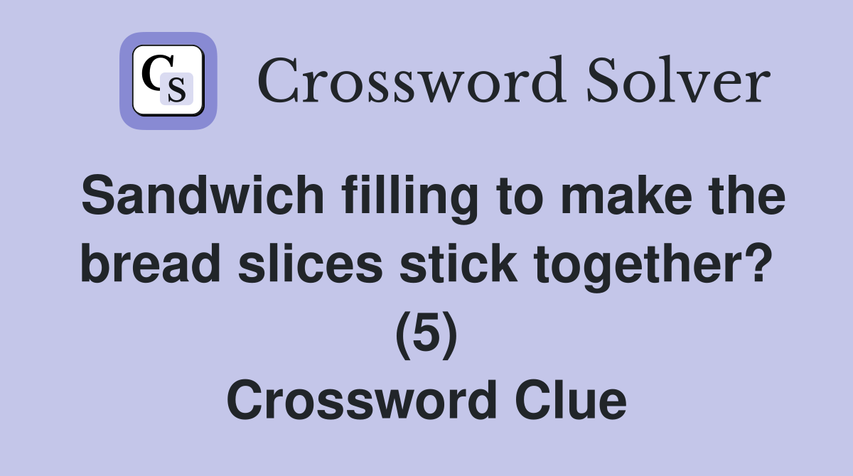 Sandwich filling to make the bread slices stick together? (5) Crossword Clue