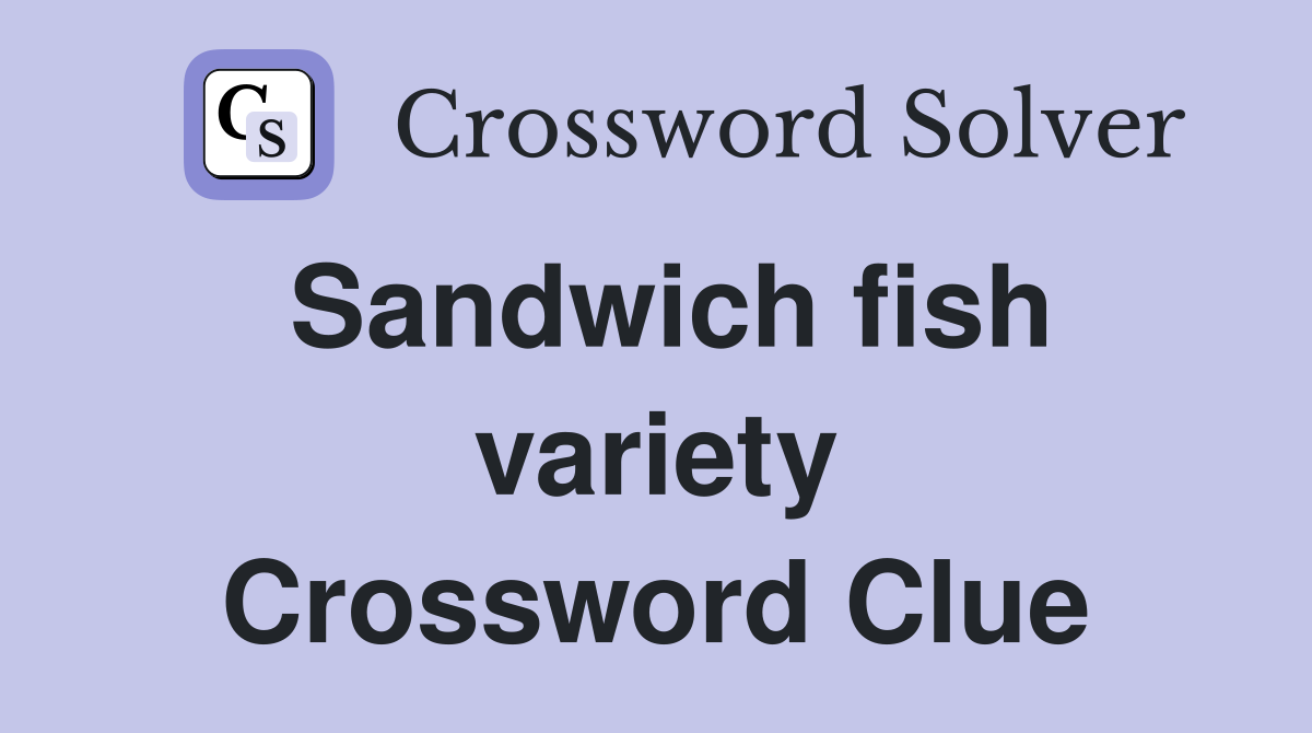 Sandwich fish variety Crossword Clue