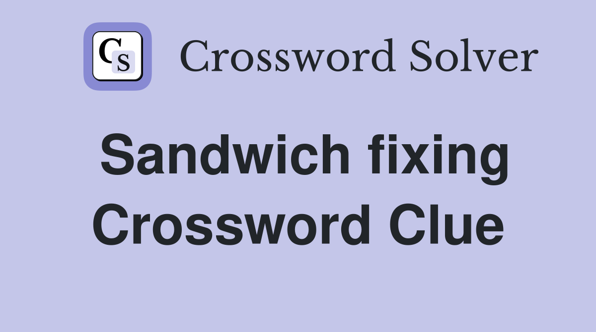 Sandwich fixing Crossword Clue