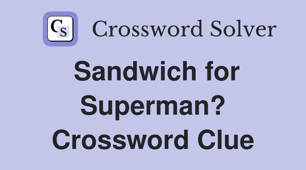 Sandwich for Superman? Crossword Clue