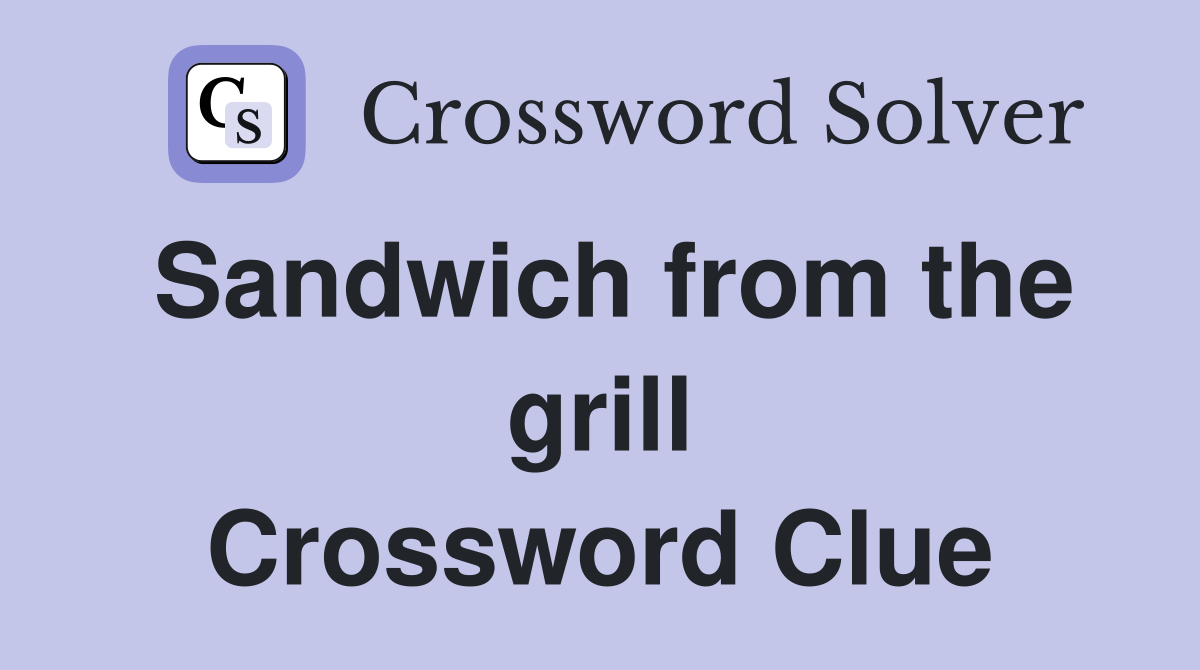 Sandwich from the grill Crossword Clue