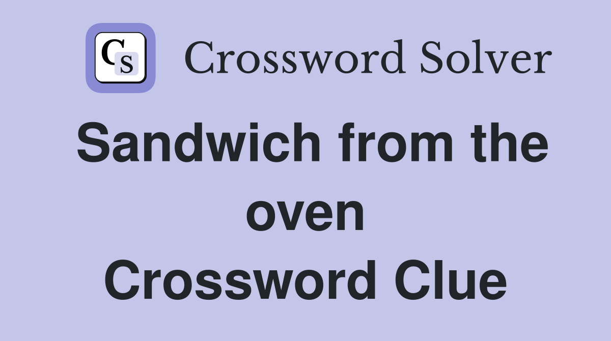 Sandwich from the oven Crossword Clue