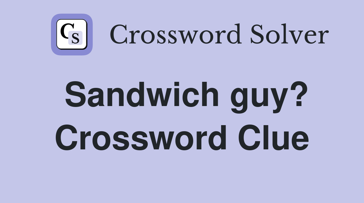 Sandwich guy? Crossword Clue