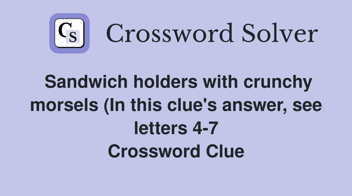 Sandwich holders with crunchy morsels (In this clue #39 s answer see Sandwich holders with crunchy morsels (In this clue #39 s answer see