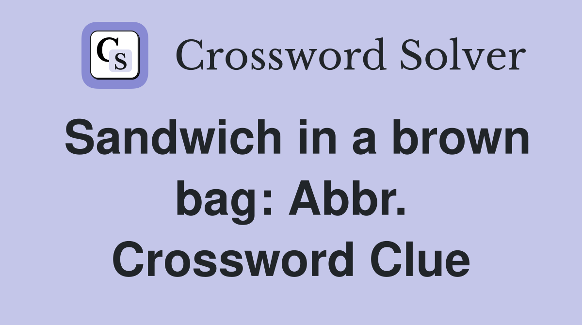 Sandwich in a brown bag: Abbr. Crossword Clue