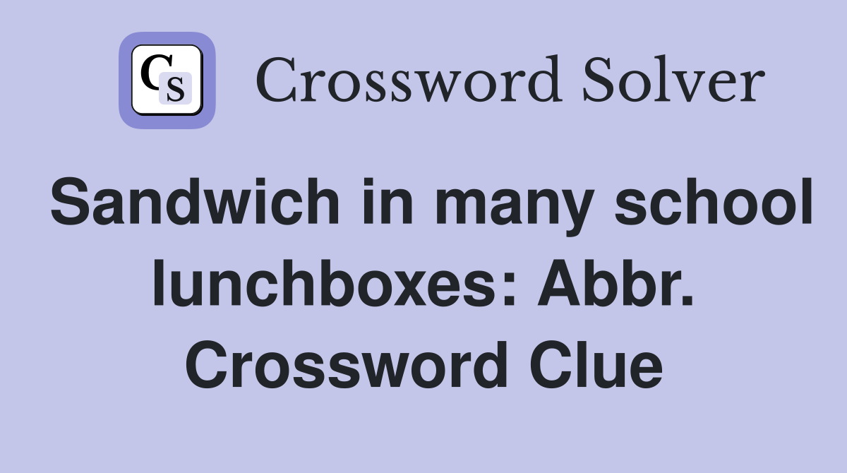 Sandwich in many school lunchboxes: Abbr. Crossword Clue
