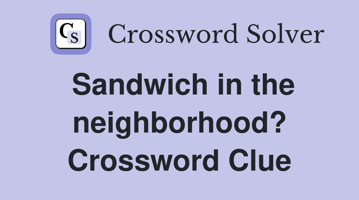 Sandwich in the neighborhood? Crossword Clue