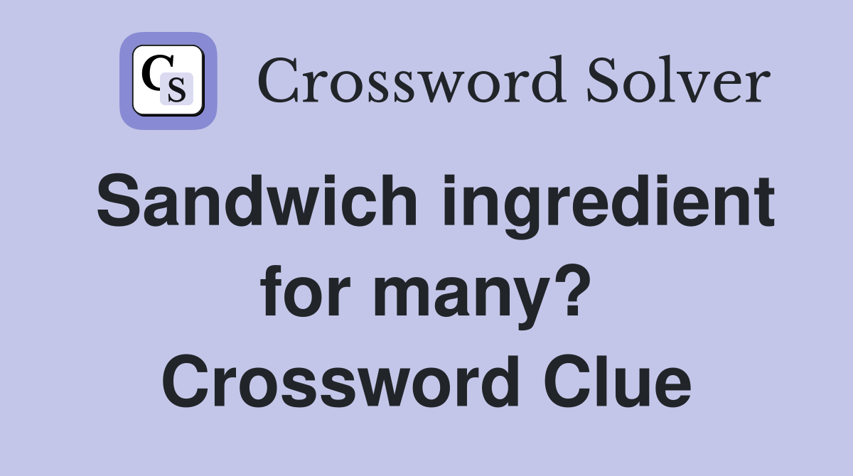 Sandwich ingredient for many? Crossword Clue