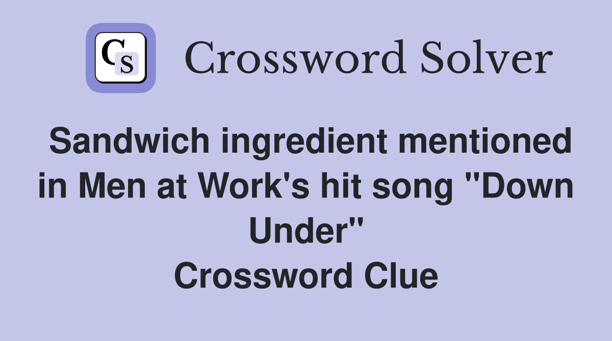 Sandwich ingredient mentioned in Men at Work's hit song "Down Under" Crossword Clue