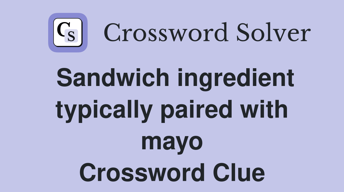 Sandwich ingredient typically paired with mayo Crossword Clue