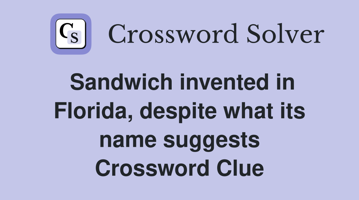Sandwich invented in Florida, despite what its name suggests Crossword Clue