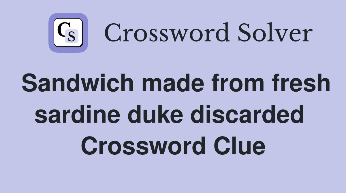 Sandwich made from fresh sardine duke discarded  Crossword Clue