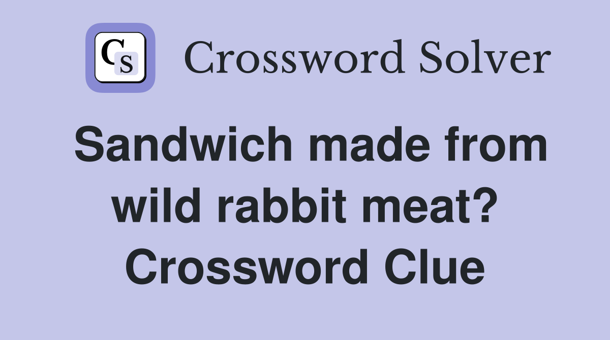 Sandwich made from wild rabbit meat? Crossword Clue