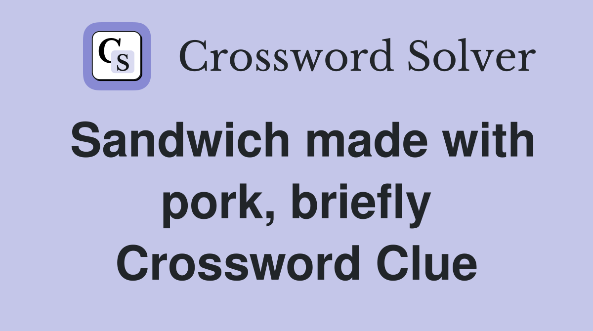 Sandwich made with pork, briefly Crossword Clue