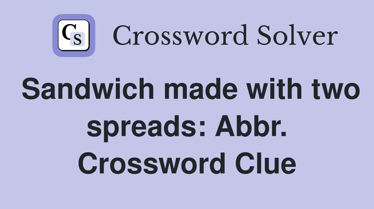 Sandwich made with two spreads: Abbr. Crossword Clue