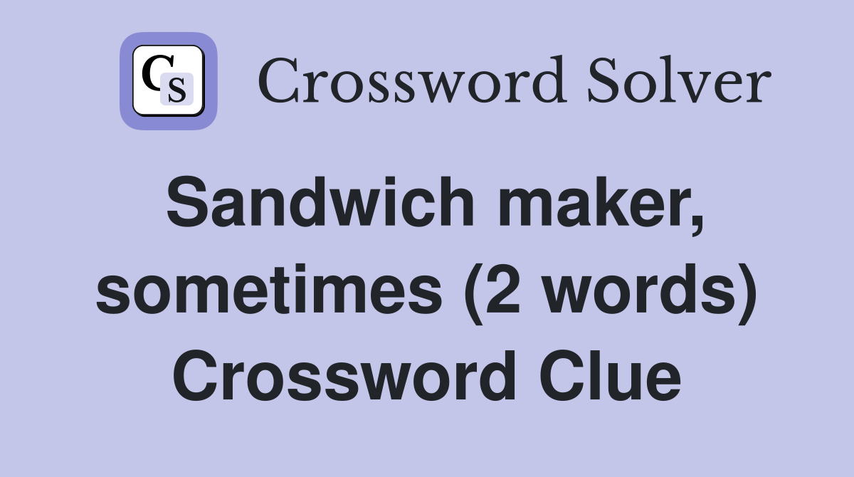 Sandwich maker, sometimes (2 words) Crossword Clue