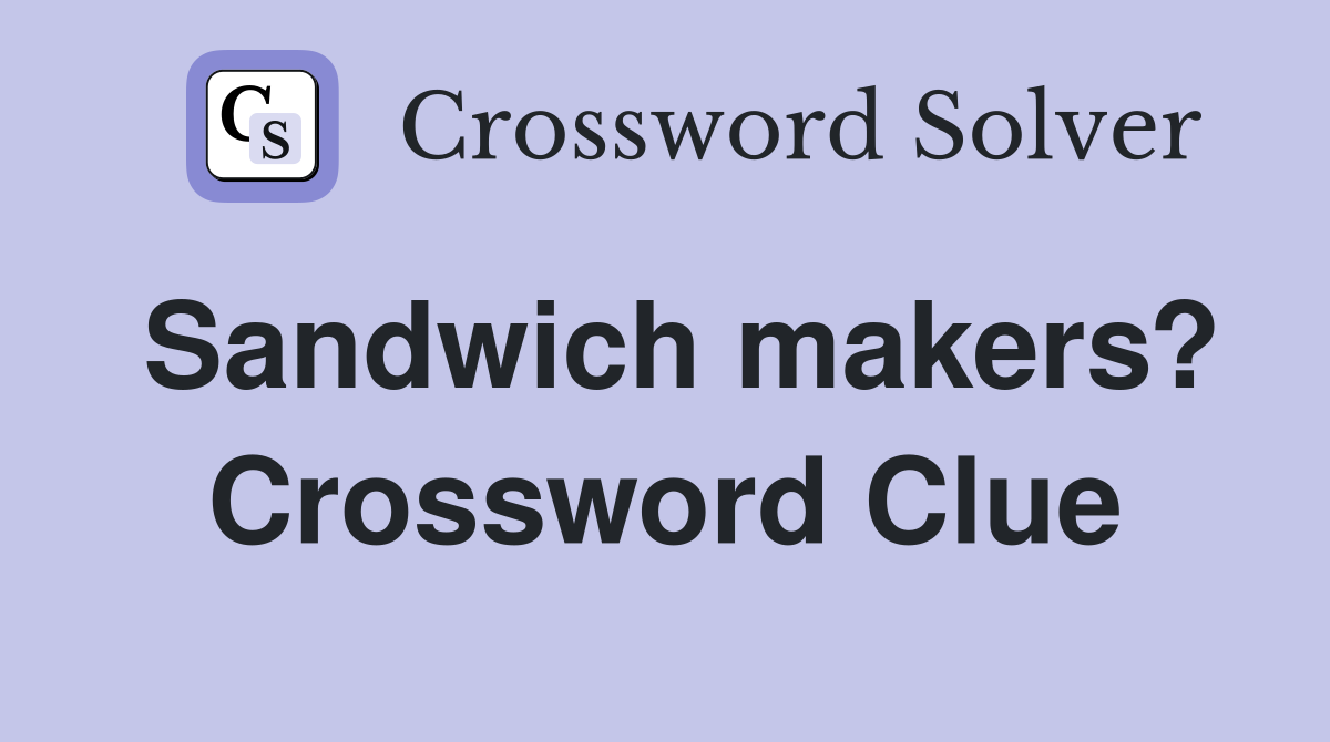 Sandwich makers? Crossword Clue