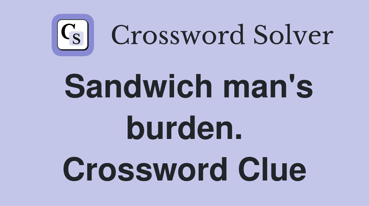 Sandwich man's burden. Crossword Clue