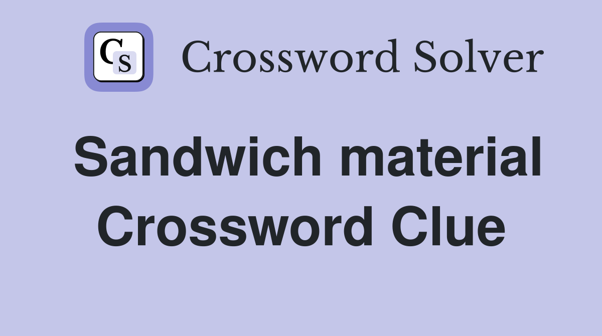 Sandwich material Crossword Clue