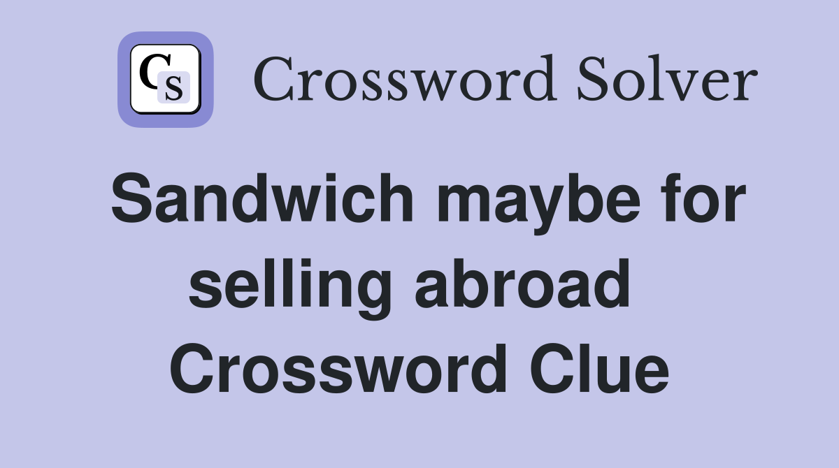 Sandwich maybe for selling abroad  Crossword Clue