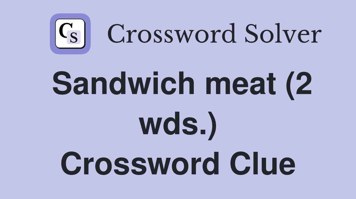 Sandwich meat (2 wds.) Crossword Clue