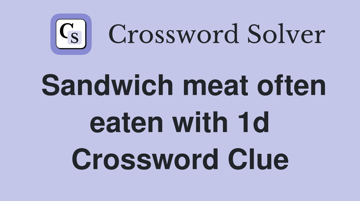 Sandwich meat often eaten with 1d Crossword Clue