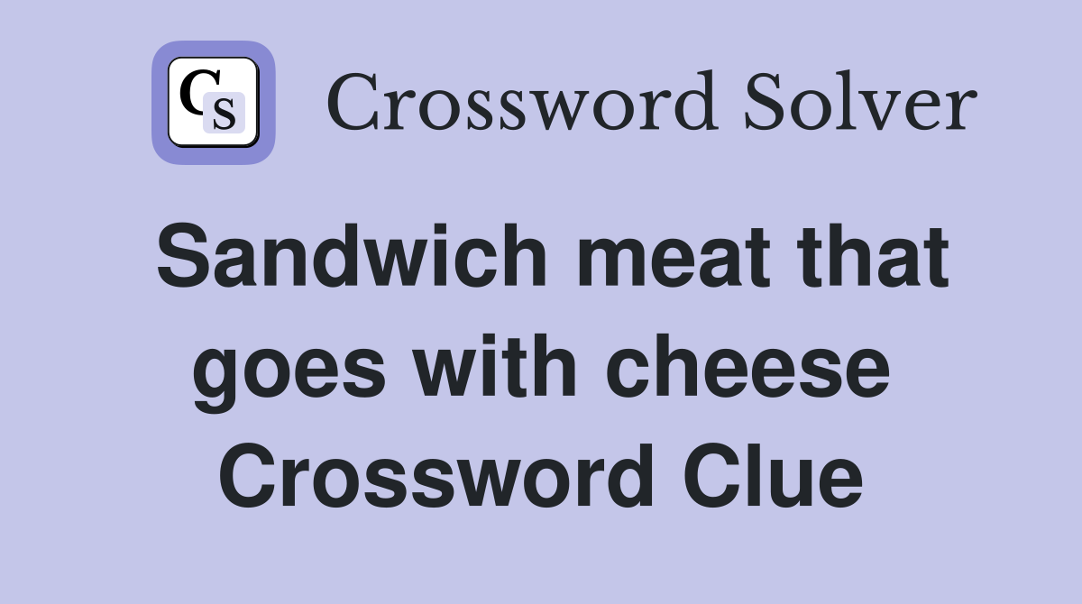 Sandwich meat that goes with cheese Crossword Clue