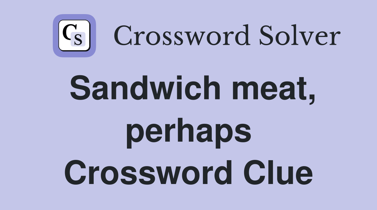Sandwich meat, perhaps Crossword Clue