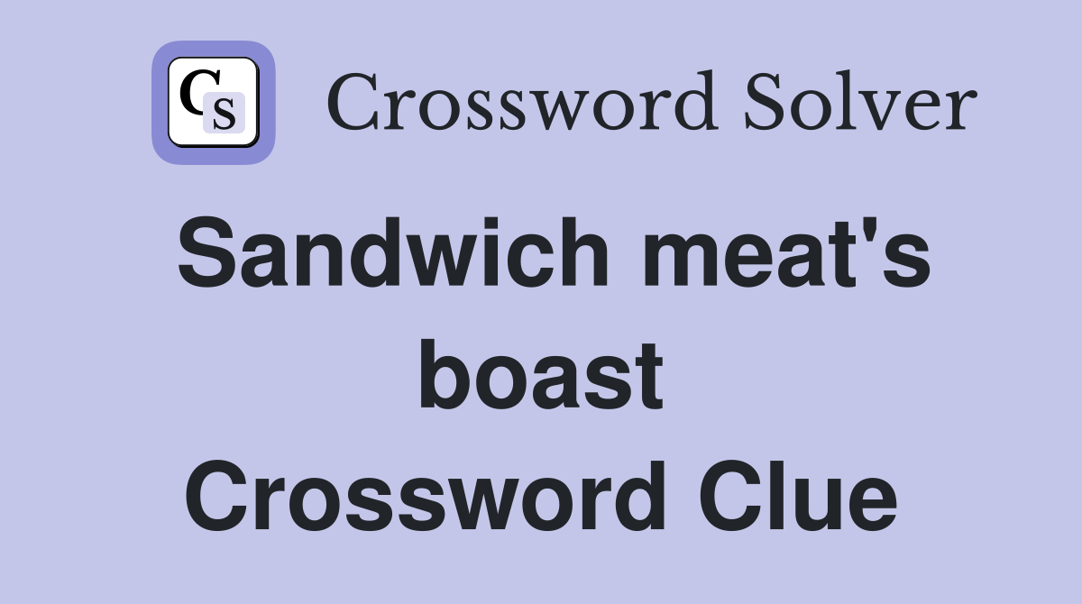 Sandwich meat's boast Crossword Clue