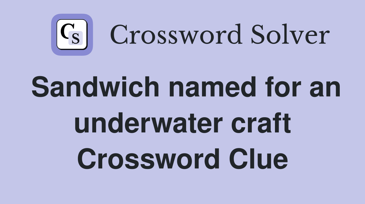 Sandwich named for an underwater craft Crossword Clue