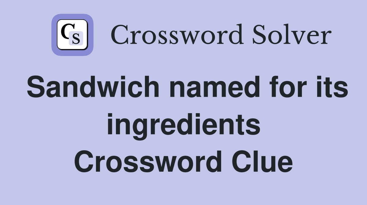 Sandwich named for its ingredients Crossword Clue