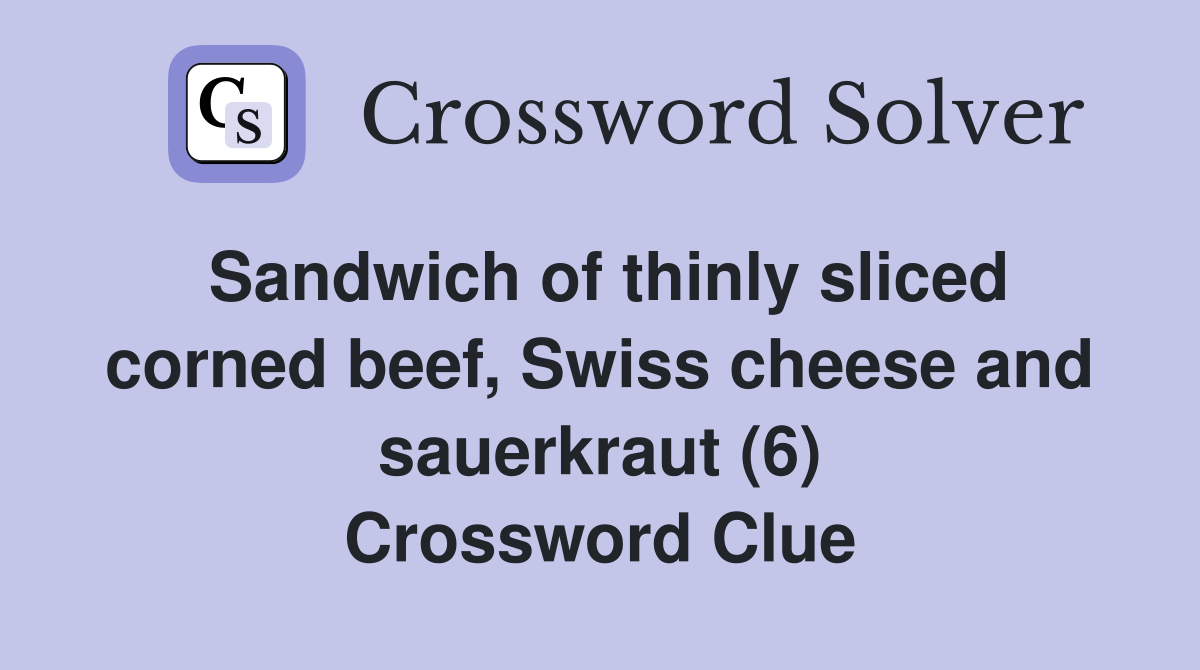 Sandwich of thinly sliced corned beef, Swiss cheese and sauerkraut (6) Crossword Clue