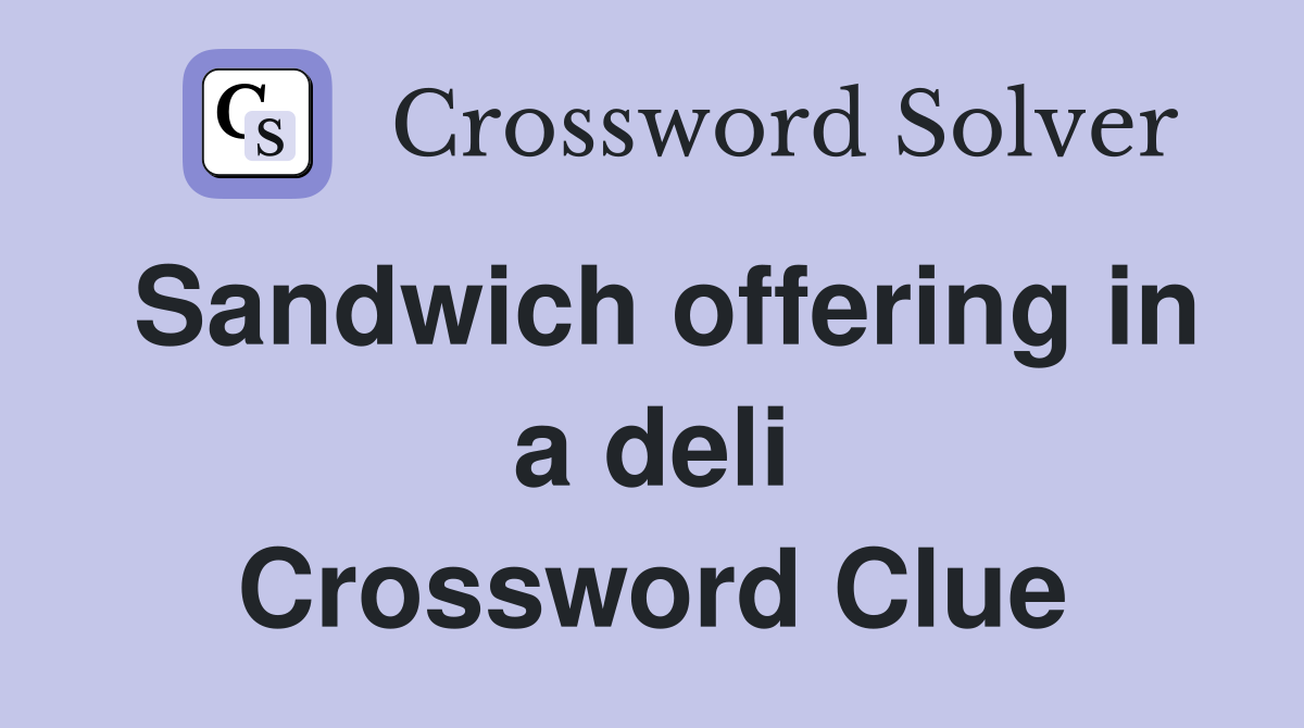 Sandwich offering in a deli Crossword Clue