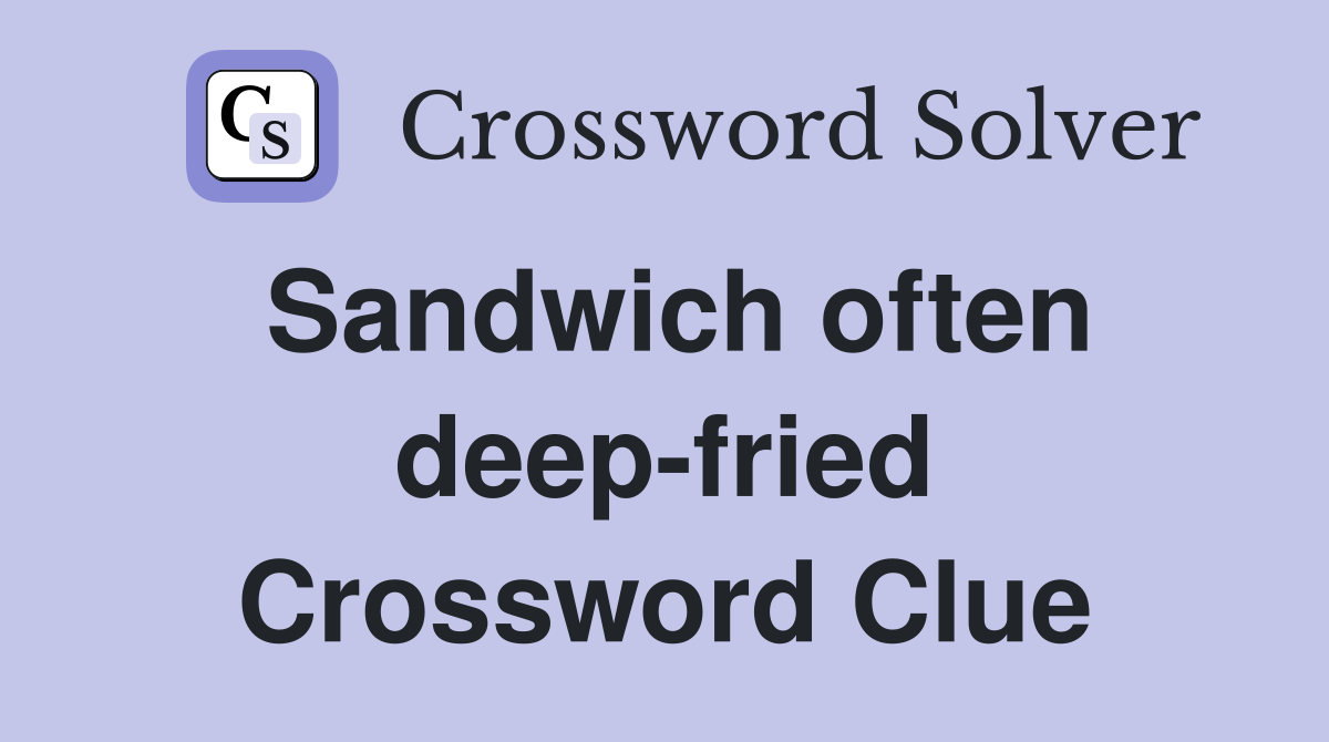 Sandwich often deep-fried Crossword Clue