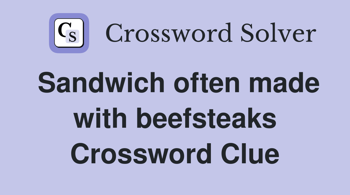Sandwich often made with beefsteaks Crossword Clue