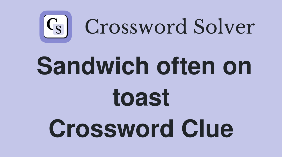 Sandwich often on toast Crossword Clue