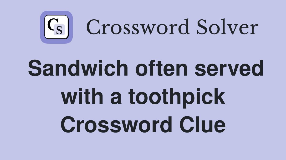 Sandwich often served with a toothpick Crossword Clue