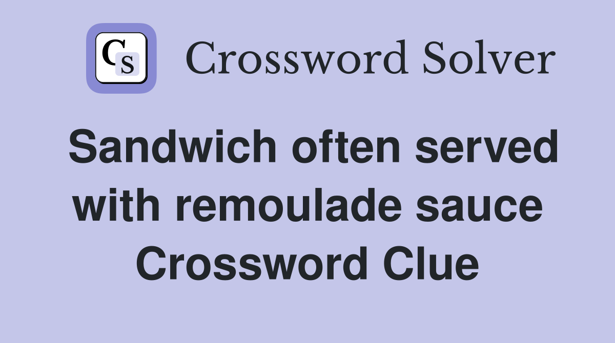 Sandwich often served with remoulade sauce Crossword Clue