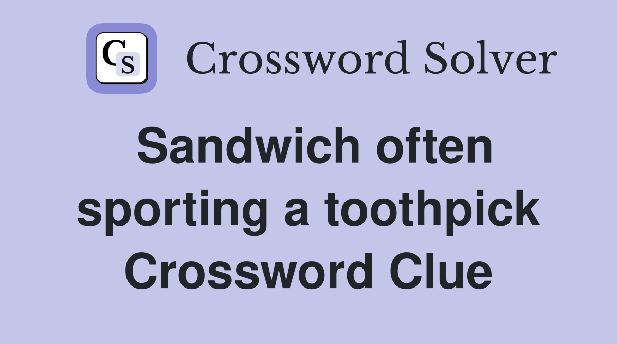 Sandwich often sporting a toothpick Crossword Clue