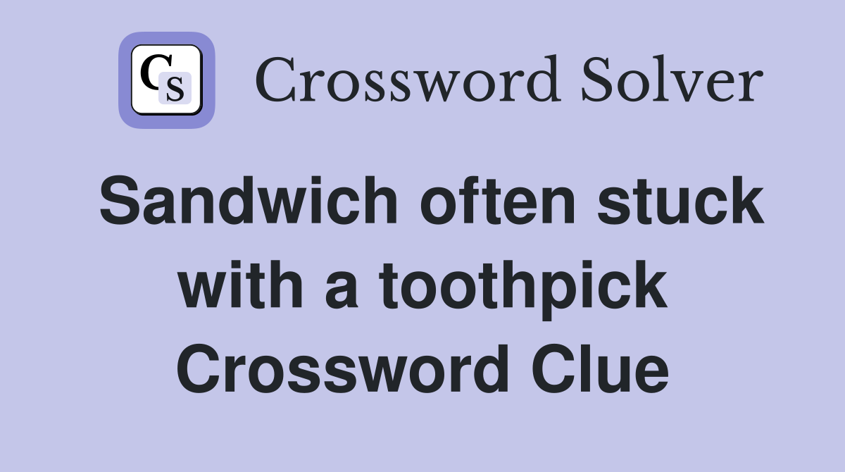 Sandwich often stuck with a toothpick Crossword Clue