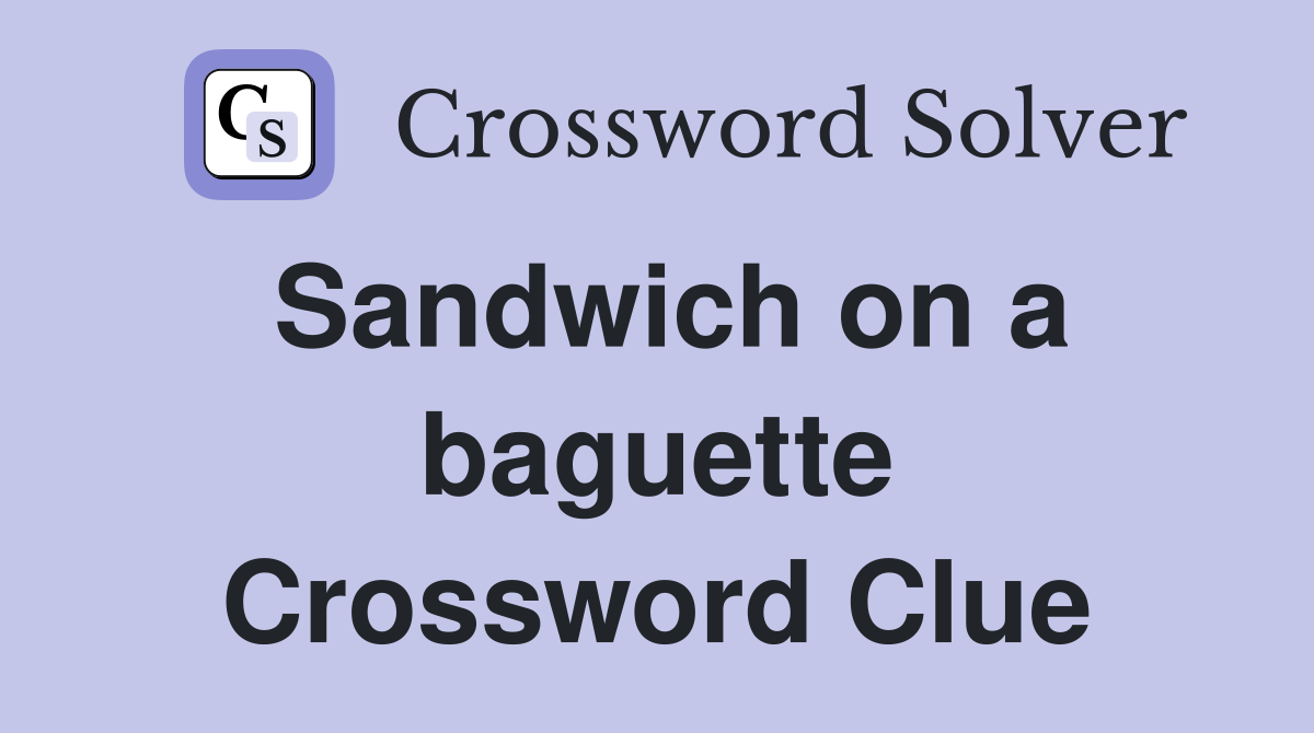 Sandwich on a baguette Crossword Clue